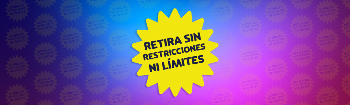 RETIRA SIN RESTRICCIONES NI LÍMITES